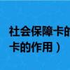 社會保障卡的作用是什么?怎么用?（社會保障卡的作用）