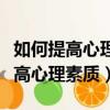 如何提高心理素質應對紀檢監察問話（如何提高心理素質）