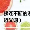 接連不斷的近義詞是數不勝數嗎（接連不斷的近義詞）
