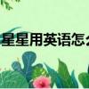 星星用英語怎么說stars（星星用英語怎么說）