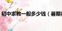 初中家教一般多少錢(暑期初中家教多少錢)