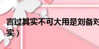言過其實不可大用是劉備對誰的評價(言過其實)