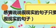 感情說說很現實的句子只要你開心(感情說說很現實的句子)