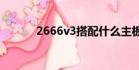 2666v3搭配什么主板(2666)