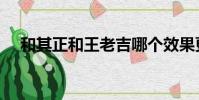 和其正和王老吉哪個效果更好(和其正)