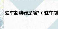 駐車制動器是啥?(駐車制動器什么意思)