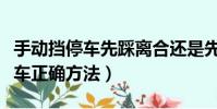 手動擋停車先踩離合還是先踩剎車(手動擋停車正確方法)