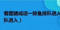 看圖猜成語一排魚排隊進入(看圖猜成語魚排隊進入)