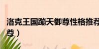 洛克王國蹦天御尊性格推薦(洛克王國蹦天御尊)