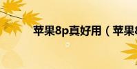 蘋果8p真好用(蘋果8p好用嗎)