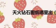 天火鉆石圖紙哪里出(天火鉆石)