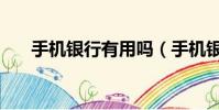 手機銀行有用嗎(手機銀行有什么用)