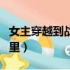 女主穿越到戰亂當士兵（女主穿越避戰亂進山里）