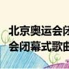 北京奧運會閉幕式歌曲北京歡迎你（北京奧運會閉幕式歌曲）