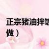 正宗豬油拌飯怎么做好吃（正宗豬油拌飯怎么做）