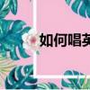 如何唱英文歌（唱英文歌的技巧）