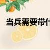 當兵需要帶什么銀行卡（當兵需要帶什么）