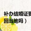 補辦結婚證要去當地民政局嗎（補辦結婚證要回當地嗎）