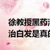 徐教授黑藥治療白發是真的嗎?（徐教授黑藥治白發是真的嗎）