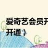 愛奇藝會員開通可以多少人共用（愛奇藝會員開通）