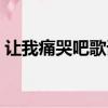 讓我痛哭吧歌詞范讀（讓我痛哭吧演唱技巧）