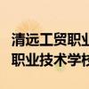 清遠工貿職業技術學校有什么專業（清遠工貿職業技術學校）