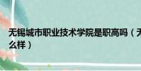 無錫城市職業技術學院是職高嗎(無錫城市職業技術學院怎么樣)