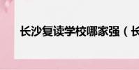 長沙復讀學校哪家強(長沙復讀學校)