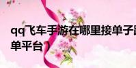 qq飛車手游在哪里接單子跑(qq飛車手游接單平臺)