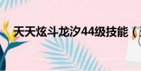 天天炫斗龍汐44級技能(天天炫斗龍汐)