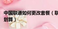 中國聯通如何更改套餐(聯通和移動哪個套餐劃算)