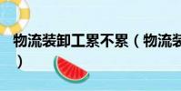 物流裝卸工累不累(物流裝卸工一天200累嗎)