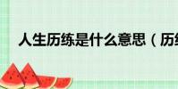 人生歷練是什么意思(歷練是什么意思)