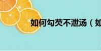 如何勾芡不泄湯(如何勾芡)