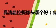 高清監控攝像頭哪個好(高清監控攝像頭)
