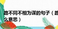 路不同不相為謀的句子(路不同不相為謀是什么意思)