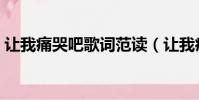 讓我痛哭吧歌詞范讀(讓我痛哭吧演唱技巧)
