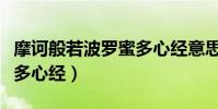 摩訶般若波羅蜜多心經意思(摩訶般若波羅蜜多心經)