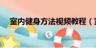 室內健身方法視頻教程(室內健身方法)
