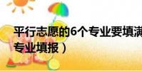 平行志愿的6個專業要填滿嗎(平行志愿6個專業填報)