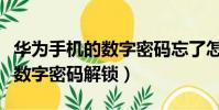 華為手機的數字密碼忘了怎么解鎖(華為手機數字密碼解鎖)