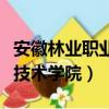 安徽林業職業技術學院怎么樣（安徽林業職業技術學院）