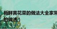 新鮮黃花菜的做法大全家常視頻(新鮮黃花菜的做法)