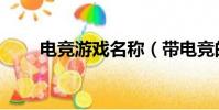 電競游戲名稱(帶電競的游戲名字)