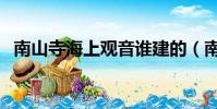 南山寺海上觀音誰建的(南山寺海上觀音)