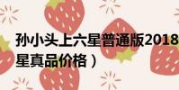 孫小頭上六星普通版2018價格(孫小頭上六星真品價格)