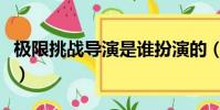 極限挑戰導演是誰扮演的(極限挑戰導演是誰)