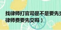 找律師打官司是不是要先交律師費?(打官司律師費要先交嗎)