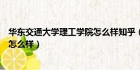 華東交通大學理工學院怎么樣知乎(華東交通大學理工學院怎么樣)