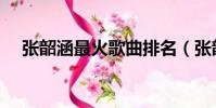 張韶涵最火歌曲排名(張韶涵最火的歌)